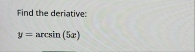 Find the deriative: y = a r c s i n ( 5 x )