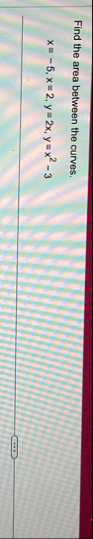 Find the area between the curves. x = - 5 , x = 2