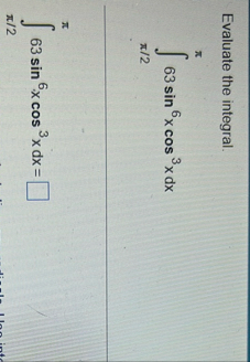 Evaluate the integral. 2 6 3 s i n 6 x c o s 3 x