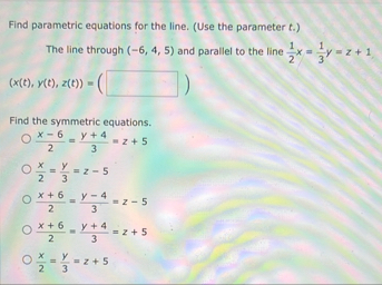 Find parametric equations for the line. ( Use the