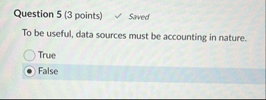 Question 5 ( 3 points ) Saved To be useful, data