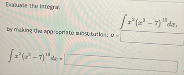 Evaluate the integral x 2 ( x 3 - 7 ) 1 5 d x by