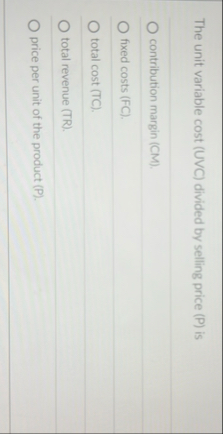 The unit variable cost ( UVC ) divided by selling