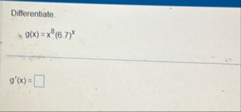 Differentiate. g ( x ) = x 8 ( 6 . 7 ) x g ' ( x