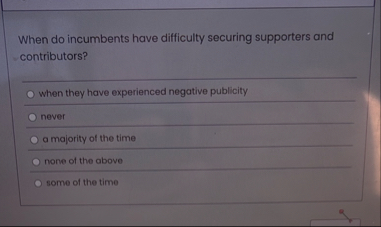 When do incumbents have difficulty securing