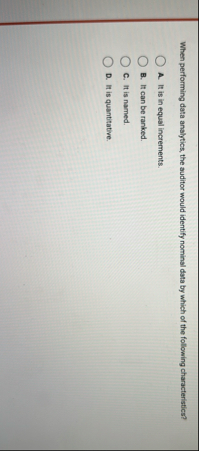 When performing data analytics, the auditor would