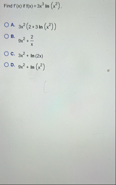 Find f ' ( x ) if f ( x ) = 3 x 3 l n ( x 2 ) A .