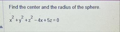Find the center and the radius of the sphere. x 2