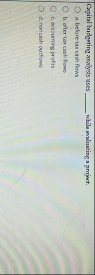 Capital budgeting analysis uses while evaluating
