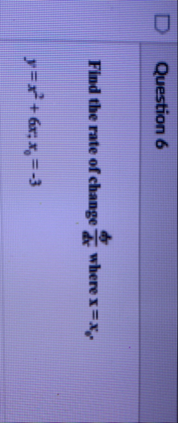 Question 6 Find the rate of change d d x where x
