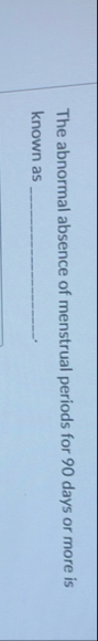 The abnormal absence of menstrual periods for 9 0