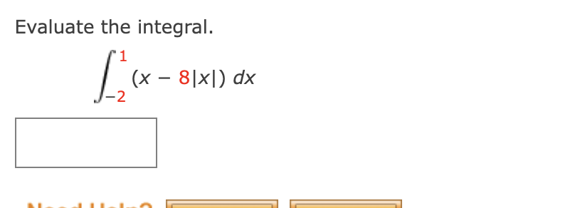 Evaluate the integral. - 2 1 ( x - 8 | x | ) d x