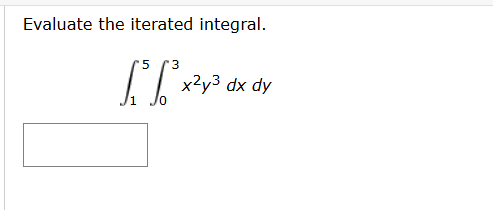 Evaluate the iterated integral. 1 5 0 3 x 2 y 3 d
