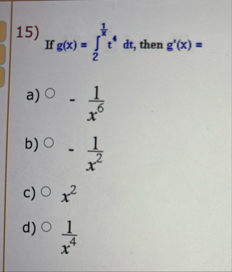 If g ( x ) = 2 1 x t 4 d t , then g ' ( x ) = a )