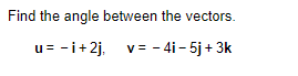 Find the angle between the vectors. u = - i + 2 j