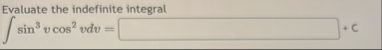 Evaluate the indefinite integral s i n 3 v c o s