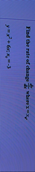 Find the rate of change d y d x where x = x . y =