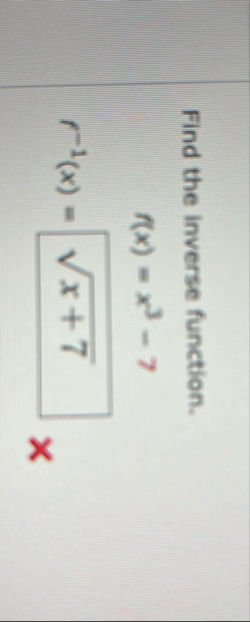 Find the inverse function. f ( x ) = x 3 - 7 f -