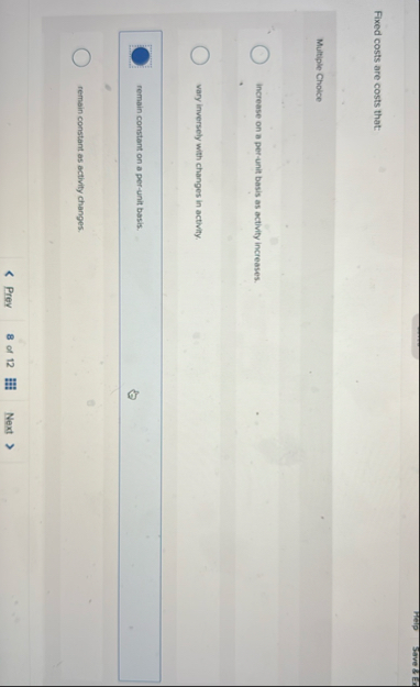 Fixed costs are costs that: Multiple Choice