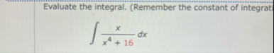 Evaluate the integral. ( Remember the constant of