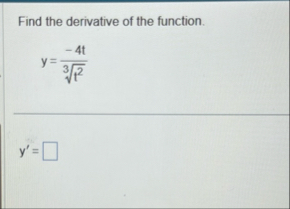 Find the derivative of the function. y = - 4 t t