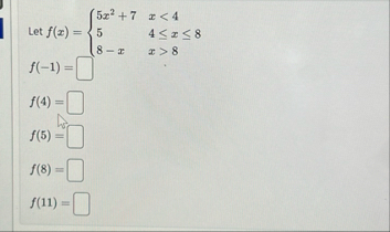 Let f ( x ) = { 5 x 2 7 , x < 4 5 , 4 x 8 8 - x ,