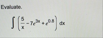 Evaluate. ( 5 x - 7 e 3 x e 0 . 8 ) d x