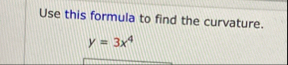 Use this formula to find the curvature. y = 3 x 4