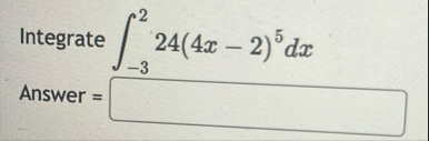 Integrate - 3 2 2 4 ( 4 x - 2 ) 5 d x Answer =