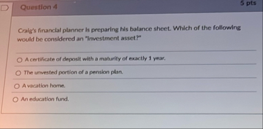 Question 4 5 pts Craig's financial planner is
