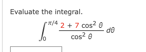 Evaluate the integral. 0 4 2 + 7 c o s 2 c o s 2 d