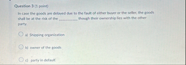 Question 3 ( 1 point ) In case the goods are