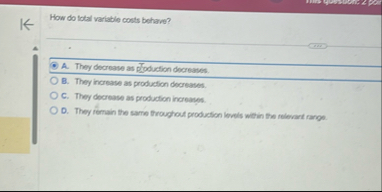 How do total variable costs behave? A . They