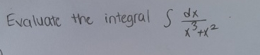 Evaluate the integral d x x 3 + x 2