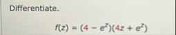Differentiate. f ( z ) = ( 4 - e 2 ) ( 4 z e 2 )