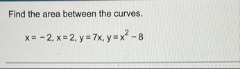 Find the area between the curves. x = - 2 , x = 2