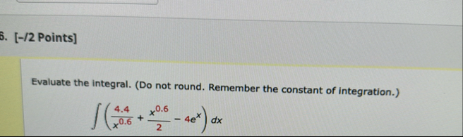[ - / 2 Points ] Evaluate the integral. ( Do not