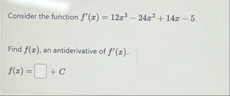 Consider the function f ' ( x ) = 1 2 x 3 - 2 4 x