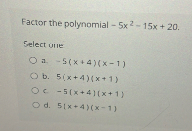 Factor the polynomial - 5 x 2 - 1 5 x 2 0 Select