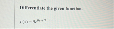 Differentiate the given function. f ( x ) = 9 e 9