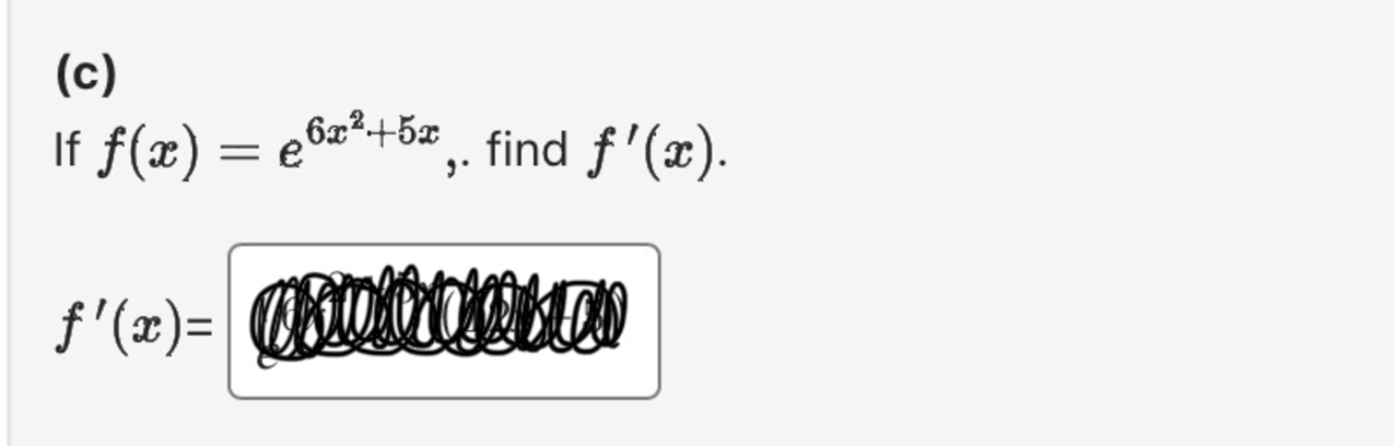 ( c ) I f f ( x ) = e 6 x 2 + 5 x , find f ' ( x