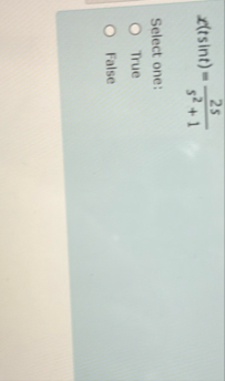 x ( t s i n t ) = 2 s s 2 1 Select one: True False