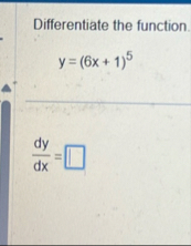 Differentiate the function. y = ( 6 x 1 ) 5 d y d