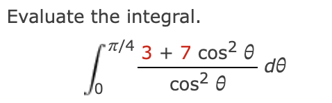 Evaluate the integral. 0 4 3 + 7 c o s 2 c o s 2 d