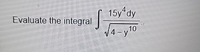 Evaluate the integral 1 5 y 4 d y 4 - y 1 0 2