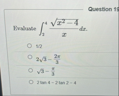 Question 1 9 Evaluate 2 4 x 2 - 4 2 x d x 1 / 2 2