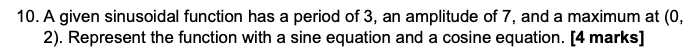 1 0 . A given sinusoidal function has a period of