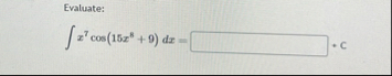 Evaluate: x 7 c o s ( 1 5 x 8 9 ) d x = C