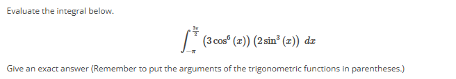 Evaluate the integral below. - 3 2 ( 3 c o s 6 (