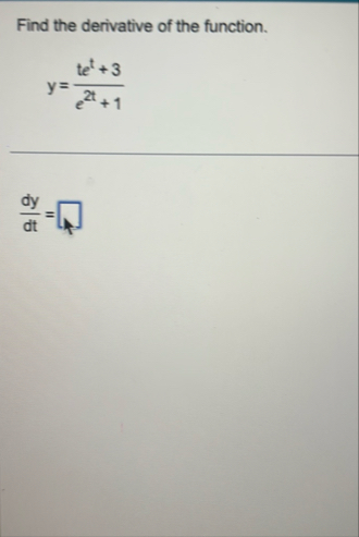 Find the derivative of the function. y = t e t +